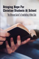 Bringing Hope For Christian Students At School The Ultimate Guide To Establishing A Bible Club: How To Enable Students To Stand Together Instead Of Caving To Peer Pressure