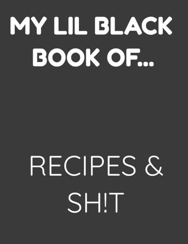 MY LIL BLACK BOOK OF RECIPES AND SH!T