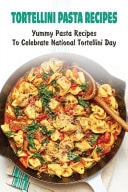 Tortellini Pasta Recipes Yummy Pasta Recipes To Celebrate National Tortellini Day: Summer Tortellini Pasta Recipes