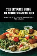 The Ultimate Guide To Mediterranean Diet A Collection Of Delicious Recipes For Health: Heart Healthy Mediterranean Recipes