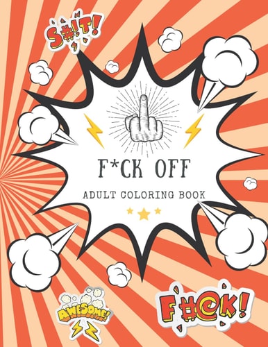 F*ck off : Adult coloring book: Anti-stress, stress relief | Insult affront slur revile |