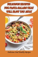 Delicious Recipes For Pasta Salads That Will Blow You Away Delicious And Healthy Recipes: Pasta Salad Recipe Healthy