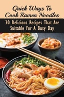 Quick Ways To Cook Ramen Noodles 30 Delicious Recipes That Are Suitable For A Busy Day: Ramen Noodles To Make At Home