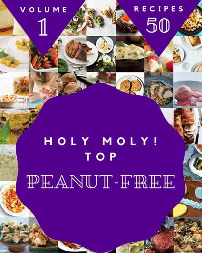 Holy Moly! Top 50 Peanut-Free Recipes Volume 1: More Than a Peanut-Free Cookbook