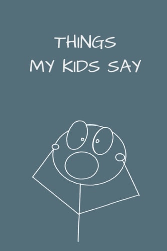 Things My Kids Say: A Simple Journal to Capture the Priceless Things Your Kids Say