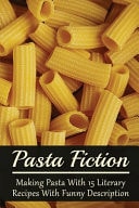 Pasta Fiction Making Pasta With 15 Literary Recipes With Funny Description: Fancy Pasta Dishes