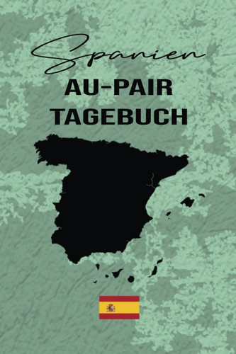 Spanien Au-Pair Tagebuch: Beistehendes Reisetagebuch als Gast Abschiedsgeschenk für die Auslandsjahr Reise | Zum Eintragen, ausfüllen und selber Schreiben (German Edition)