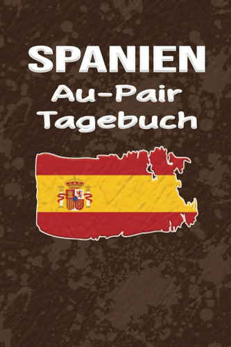 Spanien Au-Pair Tagebuch: Bildschönes Reisetagebuch als Gast Abschiedsgeschenk für die Auslandsjahr Reise | Zum Eintragen, ausfüllen und selber Schreiben (German Edition)