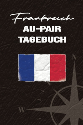 Frankreich Au-Pair Tagebuch: Sympathisches Reisetagebuch als Gast Abschiedsgeschenk für die Auslandsjahr Reise | Zum Eintragen, ausfüllen und selber Schreiben (German Edition)