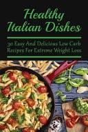 Healthy Italian Dishes 30 Easy And Delicious Low Carb Recipes For Extreme Weight Loss: Italian Noodles Created From Fresh Vegetables