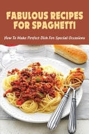 Fabulous Recipes For Spaghetti How To Make Perfect Dish For Special Occasions: Special Occasion Spaghetti Recipes
