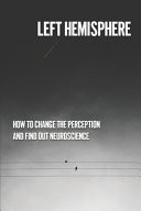 Left Hemisphere How To Change The Perception And Find Out Neuroscience: Learn About The Universe