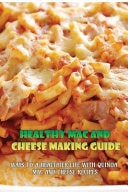 Healthy Mac And Cheese Making Guide Ways To A Healthier Life With Quinoa Mac And Cheese Recipes: Wheat-Free Mac And Cheese Recipes