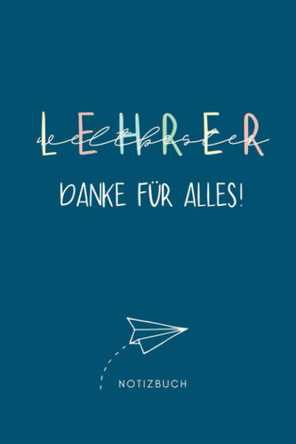 LEHRER DANKE FÜR ALLES! NOTIZBUCH: A5 Notizbuch Monatsplaner für Lehrer | besonderes Abschiedsgeschenk | Kleines Dankeschön für Lehrer Lehrerinnen | Danke sagen (German Edition)