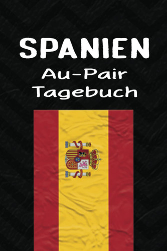 Spanien Au-Pair Tagebuch: Anmutigendes Reisetagebuch als Gast Abschiedsgeschenk für die Auslandsjahr Reise | Zum Eintragen oder ausfüllen und selber Schreiben (German Edition)