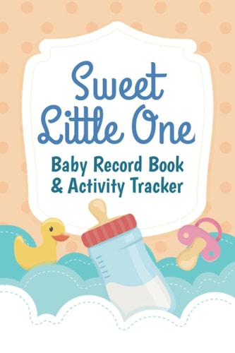 Sweet Little One Baby Record Book & Activity Tracker: Newborn Daily Log, Doctor Visits, Feeding and Sleeping Activity, Notes Diary, 103 Pages, 6 x 9 Size