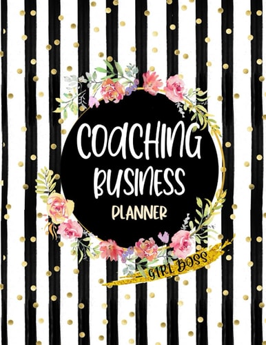 Girl Boss Coaching Business Planner: Session Book: Daily Schedule with Simply Organized for Life Coach, Mentor, and Consultant: Impacting for Entrepreneurs and Clients