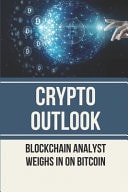 Crypto Outlook Blockchain Analyst Weighs In On Bitcoin: Bitcoin Investing