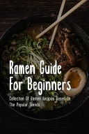 Ramen Guide For Beginners Collection Of Ramen Recipes Based On The Popular Trends: Ramen Topping Recipes
