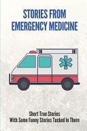 Stories From Emergency Medicine Short True Stories With Some Funny Stories Tucked In There: Embarrassing Emergency Stories