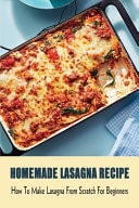 Homemade Lasagna Recipe How To Make Lasagna From Scratch For Beginners: How To Make Lasagna Recipe With Meat