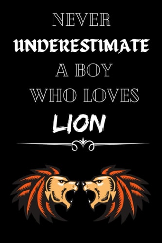 Never Underestimate A Boy Who Loves lion: The Perfect Gift for lion Lovers This Notebook Is Great For Taking Down Notes.