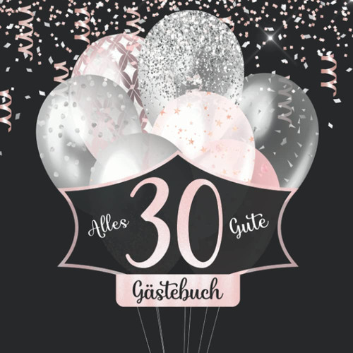 30 Gästebuch: Zum Geburtstag I Schwarz Rose Gold mit Glitzer Ballons & Zahl Deko I Farbig Illustriert I Geschenkeliste I Mitbringsel / Geschenkidee I Für 100 Einträge oder Fotos (German Edition)