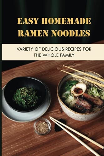 Easy Homemade Ramen Noodles Variety Of Delicious Recipes For The Whole Family: How To Make Ramen Noodles From Scratch