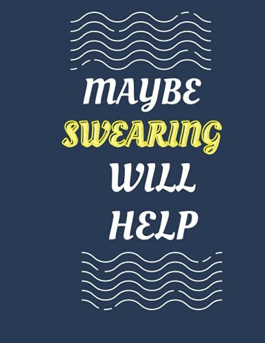 MAY BE SWEARING WILL HELP: SWEARING QUOTES FUNNY ADULT COLORING BOOK: funny and swear words quotes coloring book