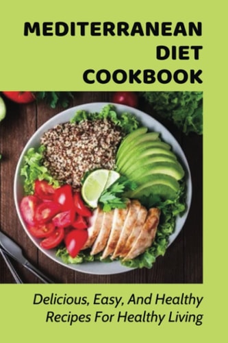 Mediterranean Diet Cookbook: Delicious, Easy, And Healthy Recipes For Healthy Living: The Mediterranean Diet Pyramid And Shopping List