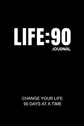 LIFE:90: Change Your Life 90 Days At A Time, 90 Pages, Life Journal