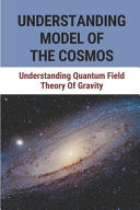 Understanding Model Of The Cosmos Understanding Quantum Field Theory Of Gravity: Learn About The Cosmos