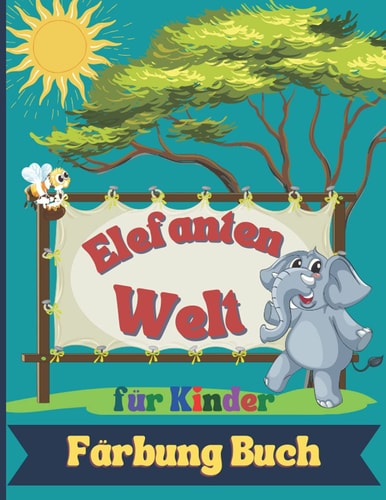 Elefanten Welt Färbung Buch für Kinder: Fantastisch Malbuch für Kinder, die Elefanten lieben, Attraktive Bilder zur Verbesserung der Kreativität (German Edition)
