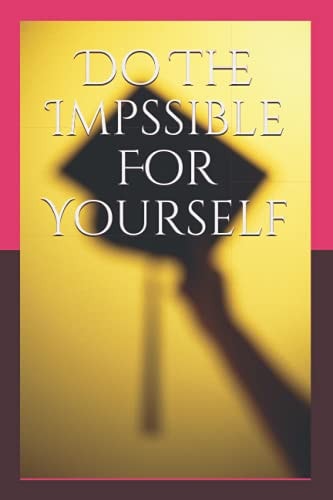 Do The Impssible For Yourself: Size "6" * "9" 120 page