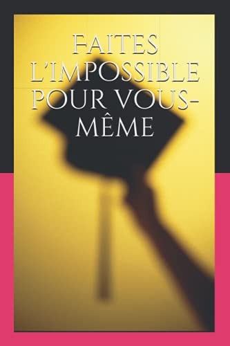 Faites l'impossible Pour Vous-Même 120 Page , 6 * 9 Sized