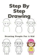 Step By Step Drawing Drawing People For A Kid: Drawing And Painting For Kids