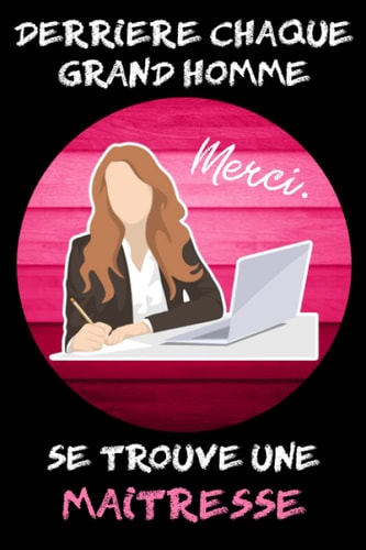 DERRIÈRE CHAQUE GRAND HOMME SE TROUVE UNE MAÎTRESSE: Notebook pour maîtresse | Idées de cadeau pour maîtresse | 120 pages | 6x9 pouces (French Edition)