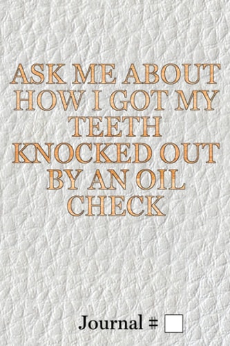 Ask Me About How I Got My Teeth Knocked Out By An Oil Check: Medium, White, Lined Journal with Prompts. 60 Sessions.