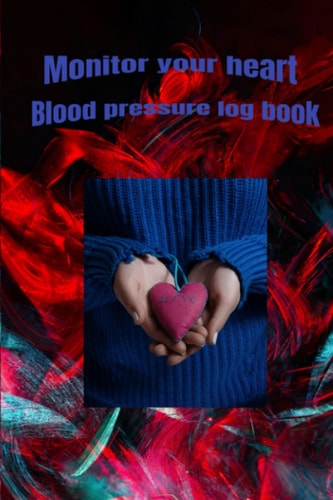Monitor your heart blood pressure log book: blood pressure log book