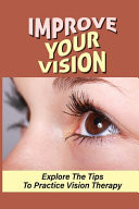Improve Your Vision Explore The Tips To Practice Vision Therapy: Prevention Of Eye Problems