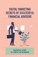Digital Marketing Secrets Of Successful Financial Advisors Essential Guide To Thrive The Business: Content Strategy For Financial Services Business