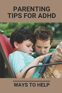 Parenting Tips For ADHD Ways To Help: What Is Adhd