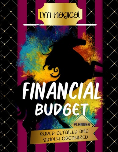 Budget Planner I'm Magical: Unicorn Cover; Monthly Weekly and Daily Wealthy Organizer: Income and Expenses, Savings, Bills, Debts Trackers for January to December