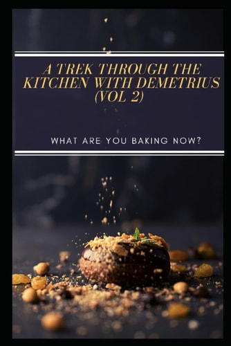 A Trek Through The Kitchen With Demetrius Vol 2: What Are You Baking Now?!