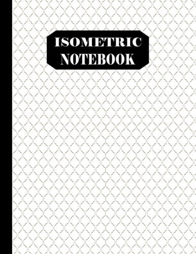 Isometric Notebook: 1/4 Inch Equilateral Triangle Isometric Notebook | ISOMETRIC PAPER FOR 3D DESIGNS, Blank Isometric Paper Notebook for for Art, ... artists, and students / Large 8.5 x 11 /