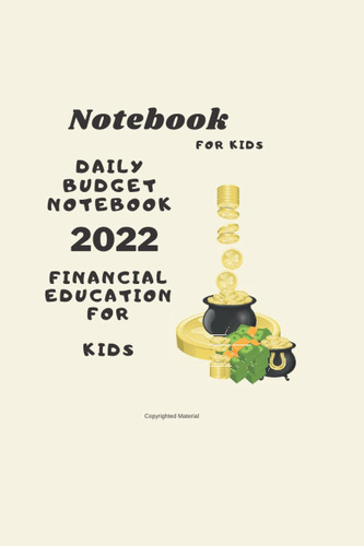 2022 Daily Budget Notebook for Kids: Financial Education for kids. Learn to manage your money by yourself .