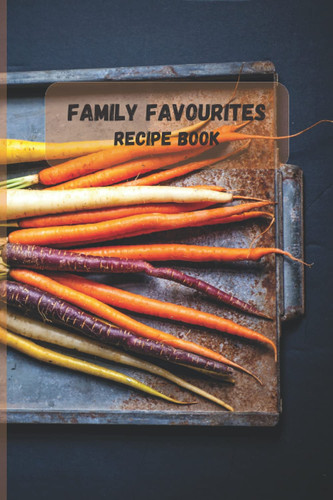Family Favourites Recipe Book: Blank Recipe Notebook to Write in Recipe Journal Cookbook to Organise your favourite recipes with cute designed cover