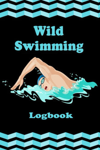 Wild Swimming Logbook: Wild Swim Journal For Countryside Swimmers | Wild Swimming Journal Notebook | Open Water Swimming Logbook (Swimming In Nature Log Books) | Perfect gift for swimming lovers