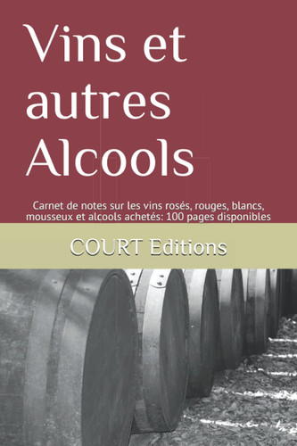 Vins et autres Alcools: Carnet de notes sur les vins rosés, rouges, blancs, mousseux et alcools achetés: 100 pages disponibles (French Edition)