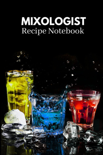 Mixologist Recipe Notebook: For Bartenders and Mixology Hobbyists